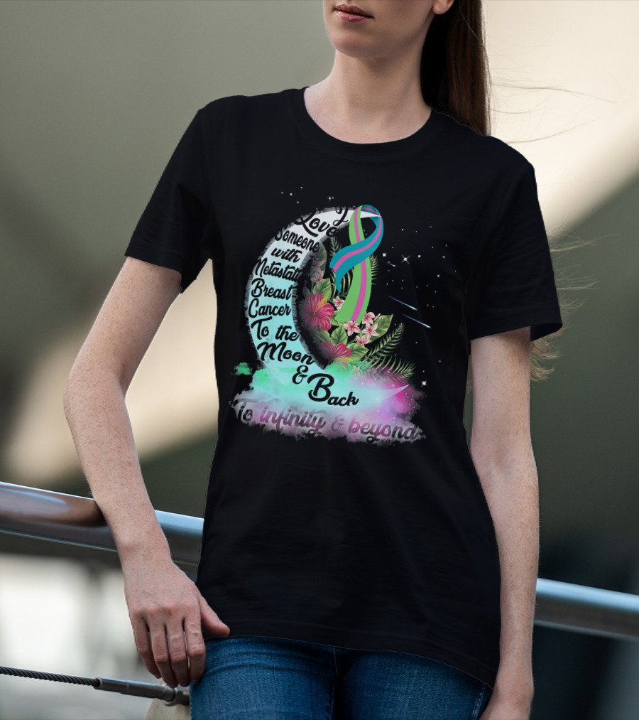 I Love Someone With Metastatic Breast Cancer To The Moon And Back To Infinity And Beyond T-Shirt