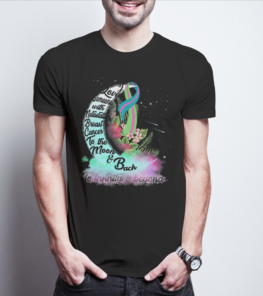 I Love Someone With Metastatic Breast Cancer To The Moon And Back To Infinity And Beyond T-Shirt