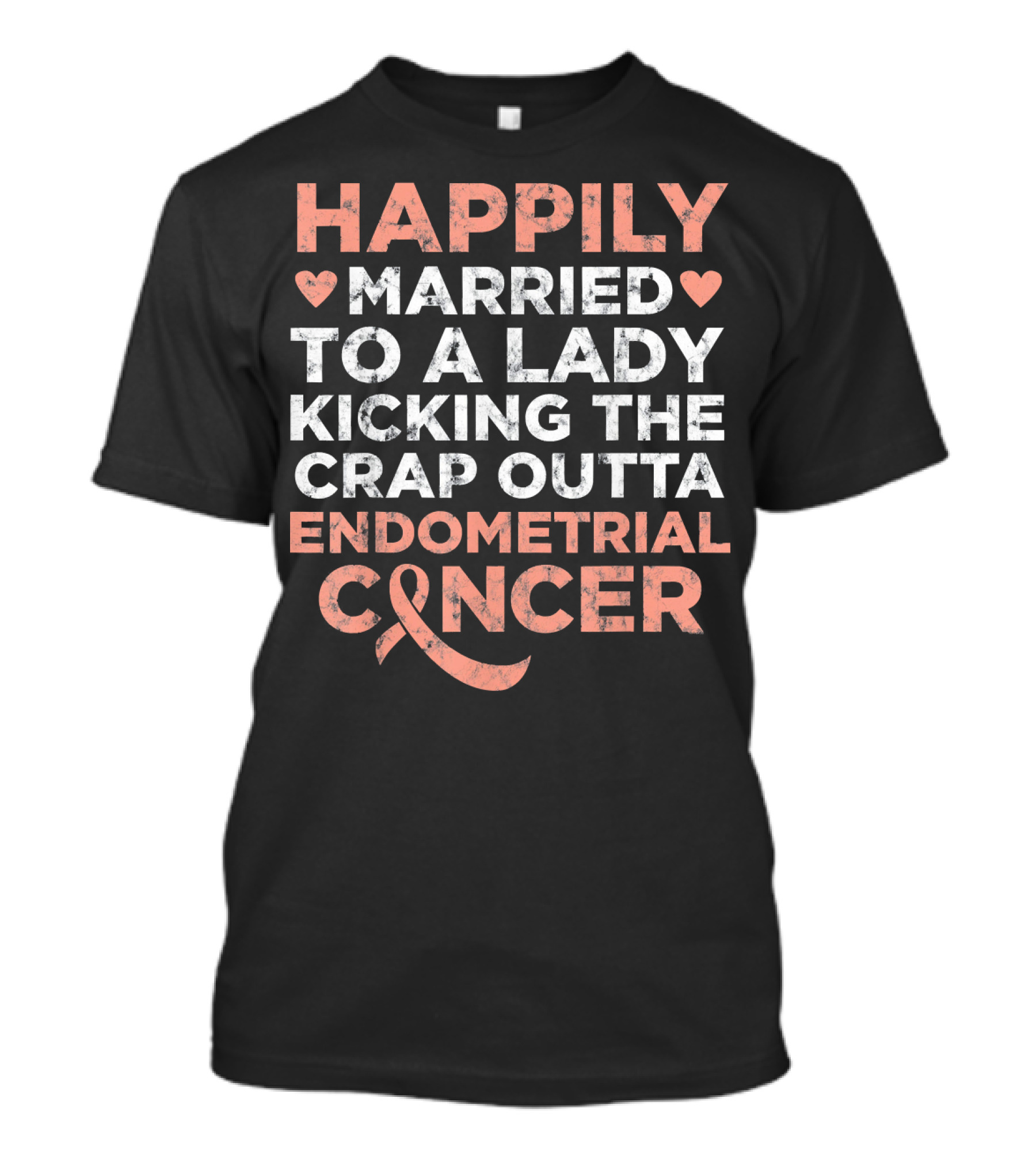 Happily Married To A Lady Kicking The Crap Outta Endometrial Cancer T-Shirt