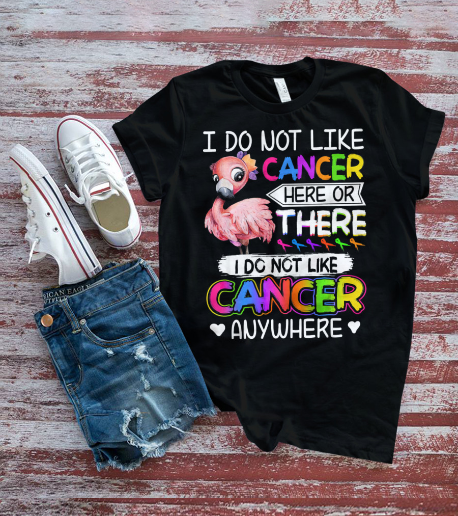 I Do Not Like Cancer Here Or There I Do Not Like Cancer Anywhere Flamingo Rainbow Ribbons T-Shirt