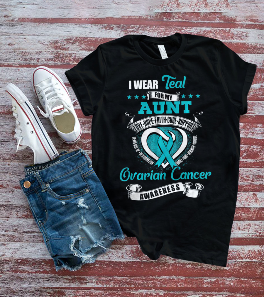 I Wear Teal For My Aunt Love Hope Faith Cure Support Ovarian Cancer Awareness T-Shirt