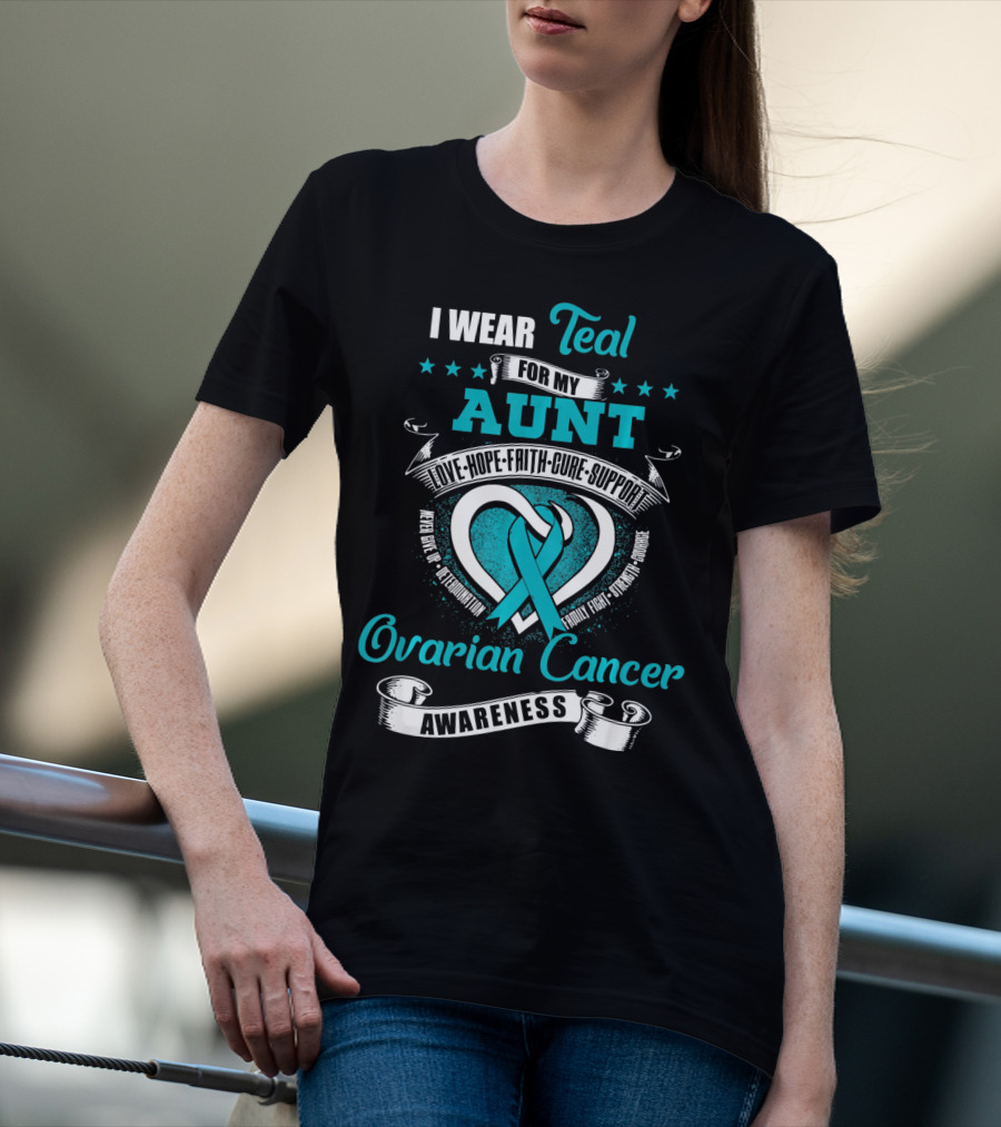 I Wear Teal For My Aunt Love Hope Faith Cure Support Ovarian Cancer Awareness T-Shirt