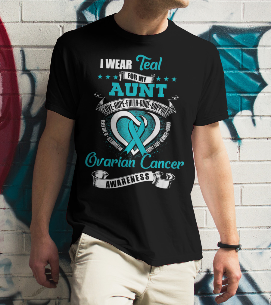 I Wear Teal For My Aunt Love Hope Faith Cure Support Ovarian Cancer Awareness T-Shirt