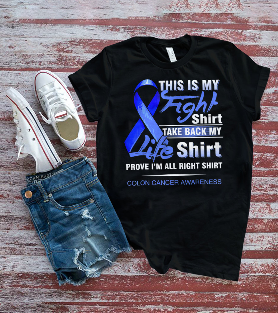 This Is My Fight Take Back My Life Prove I'm All Right Shirt Colon Cancer Awareness T-Shirt