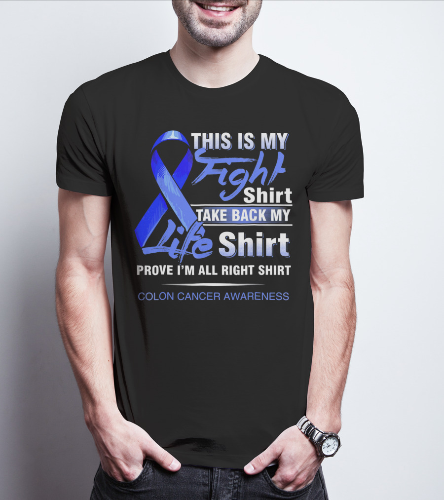 This Is My Fight Take Back My Life Prove I'm All Right Shirt Colon Cancer Awareness T-Shirt