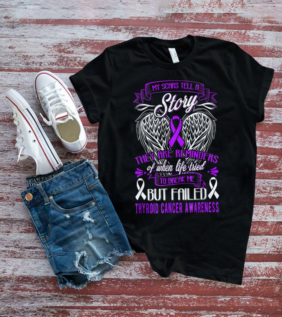 My Scars Tell A Story They Are Reminders Of When Life Tried To Break Me But Failed Thyroid Cancer Awareness T-Shirt
