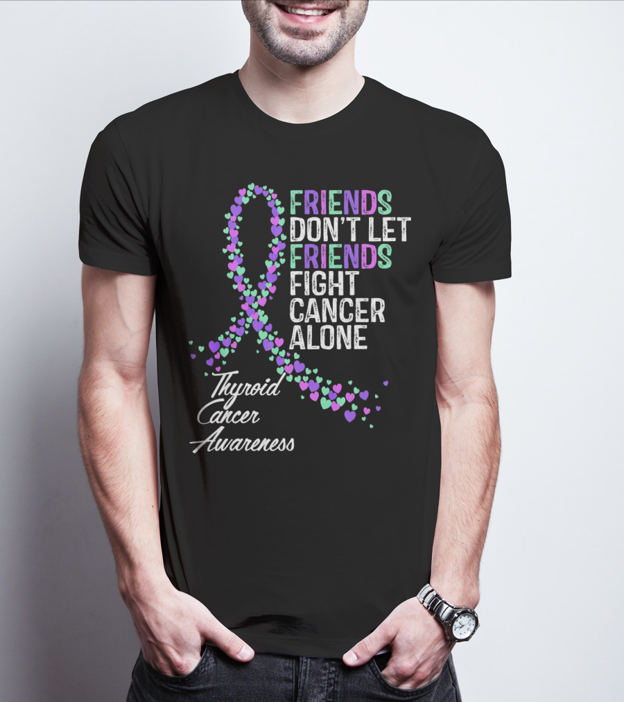 FRIENDS DON'T LET FRIENDS FIGHT CANCER ALONE THYROID CANCER AWARENESS T-Shirt