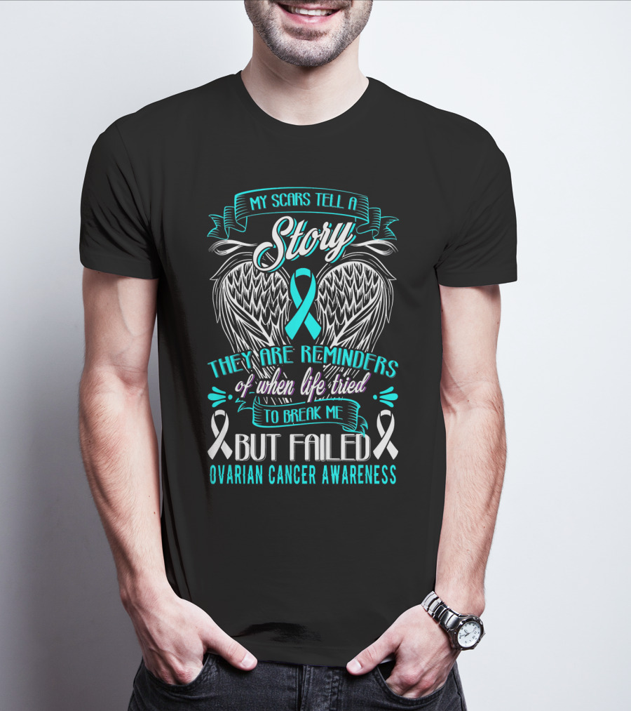 My Scars Tell A Story Life Tried To Break Me But Failed Ovarian Cancer Awareness T-Shirt
