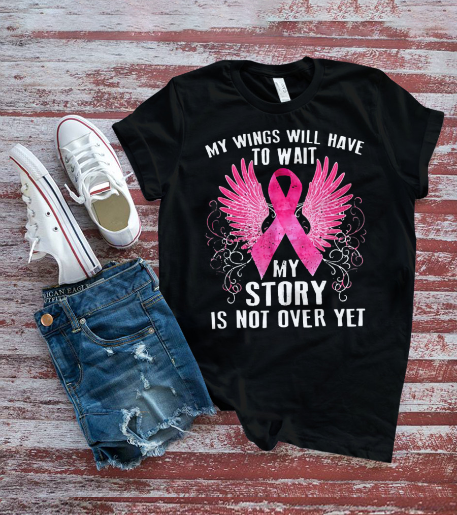 My Wings Will Have To Wait My Story Is Not Over Yet Pink Ribbon Wings T-Shirt