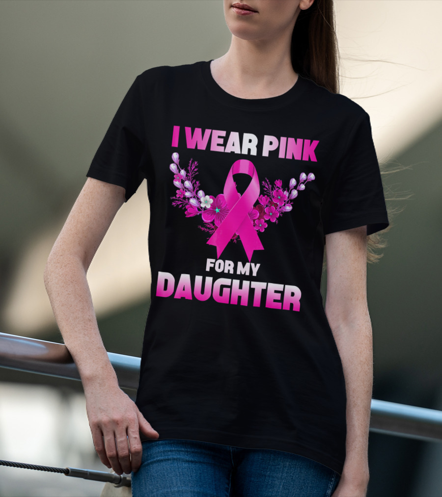 I Wear Pink For My Daughter Breast Cancer Awareness Ribbon And Flowers T-Shirt