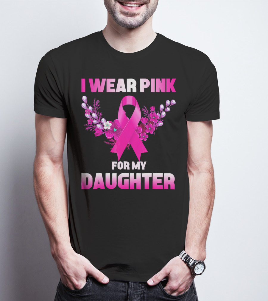 I Wear Pink For My Daughter Breast Cancer Awareness Ribbon And Flowers T-Shirt