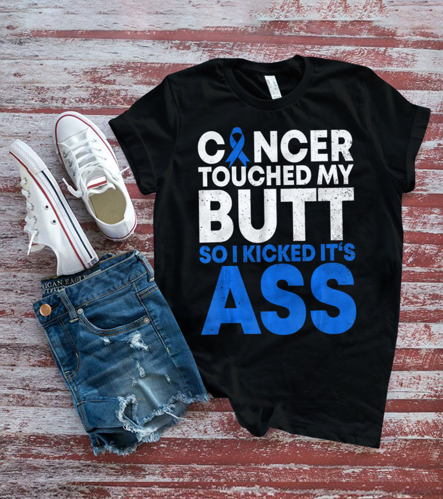 Cancer Touched My Butt So I Kicked It's Ass T-Shirt