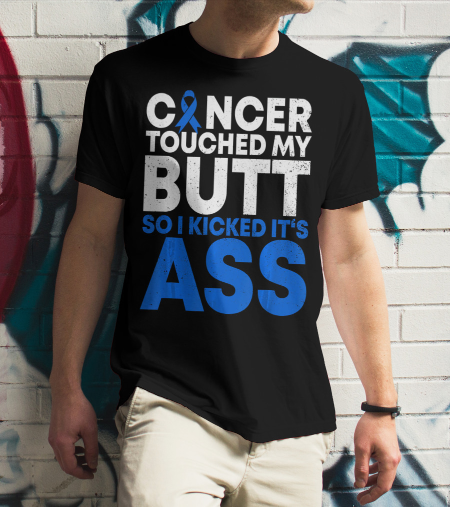 Cancer Touched My Butt So I Kicked It's Ass T-Shirt