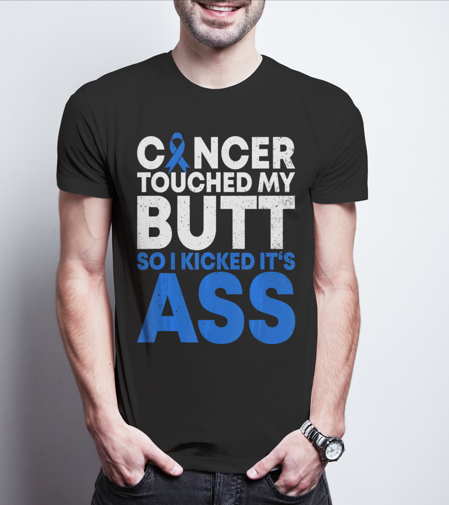 Cancer Touched My Butt So I Kicked It's Ass T-Shirt