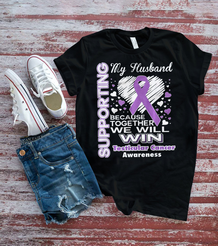 Supporting My Husband Because Together We Will Win Testicular Cancer Awareness T-Shirt