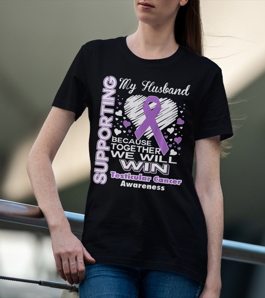 Supporting My Husband Because Together We Will Win Testicular Cancer Awareness T-Shirt