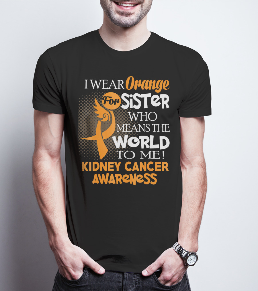 I Wear Orange For Sister Who Means The World To Me Kidney Cancer Awareness T-Shirt
