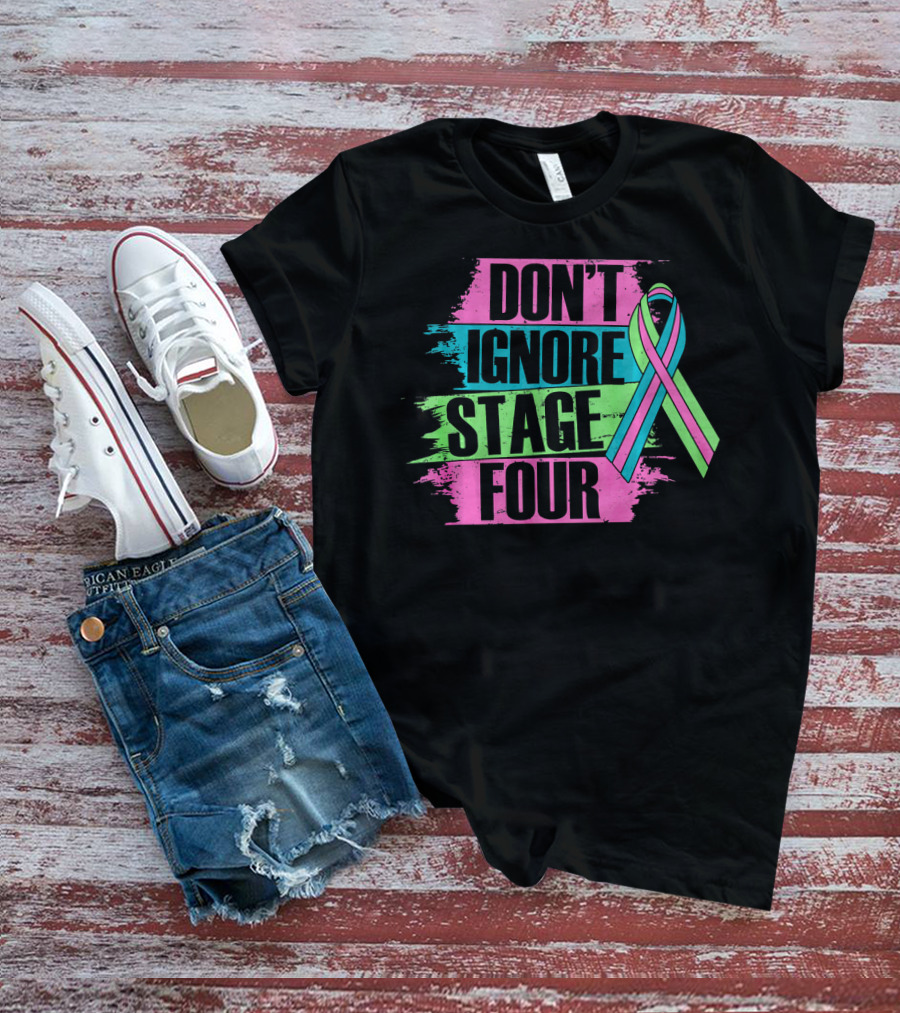 Don't Ignore Stage Four Metastatic Breast T-Shirt