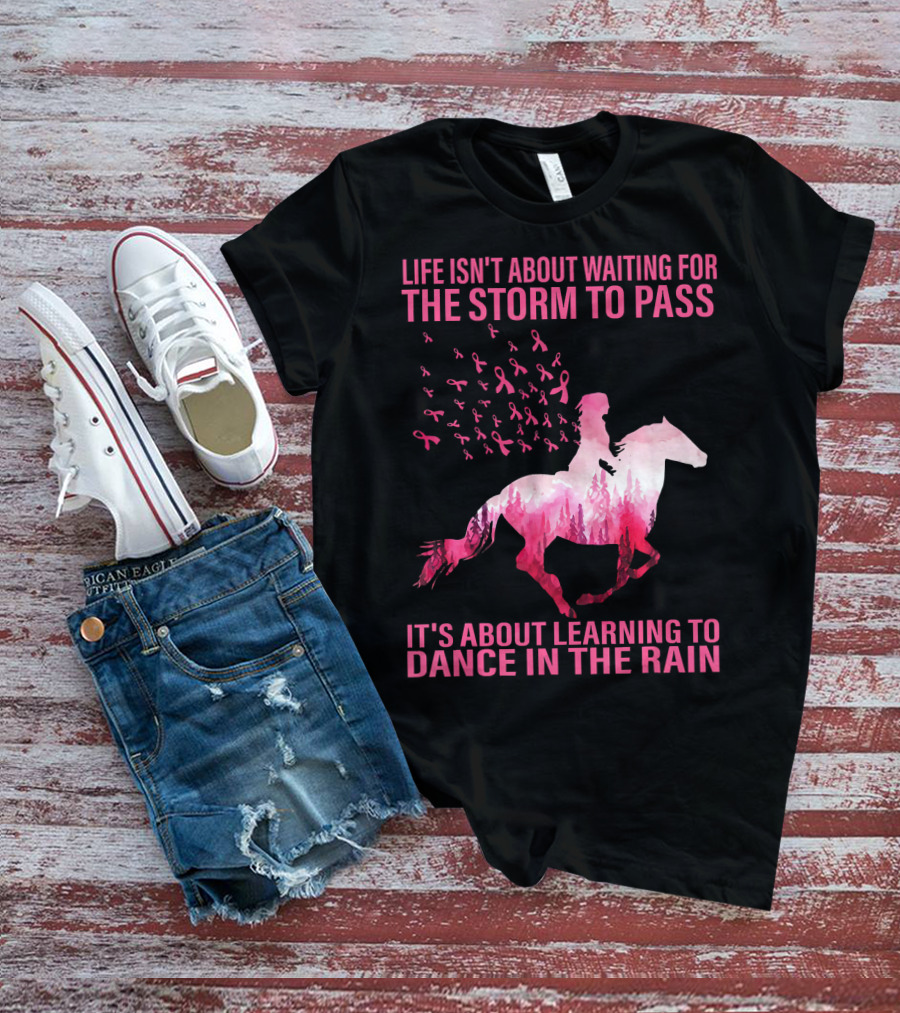 Life Isn't About Waiting For The Storm To Pass Breast Cancer Awareness Dance In The Rain T-Shirt