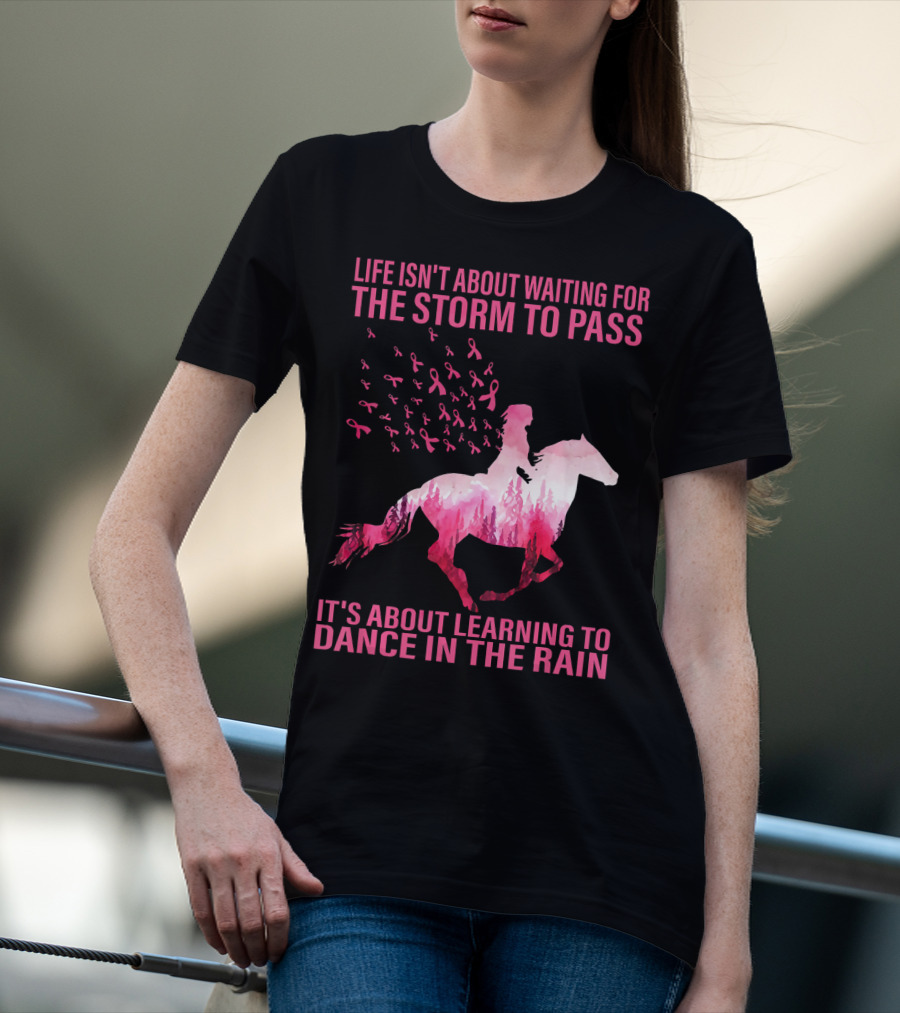 Life Isn't About Waiting For The Storm To Pass Breast Cancer Awareness Dance In The Rain T-Shirt