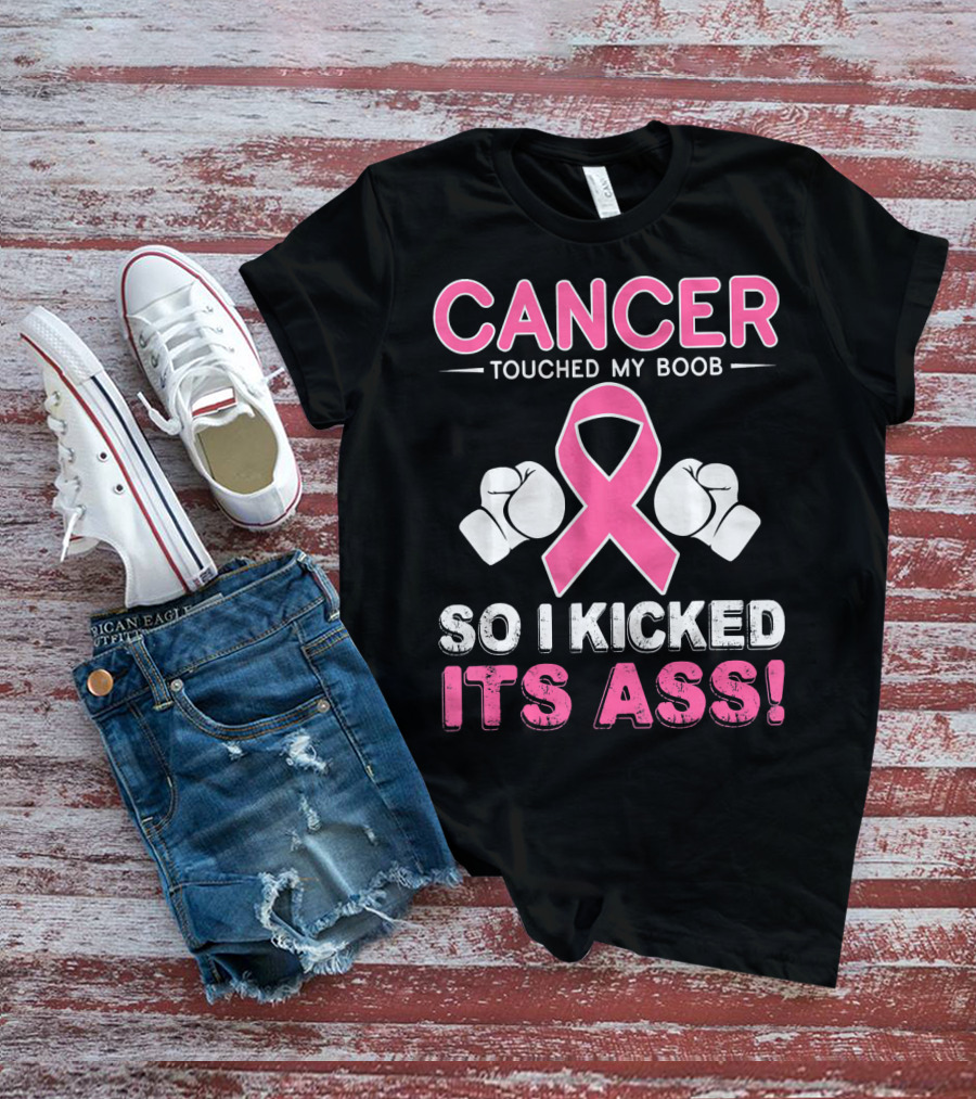 Cancer Touched My Boob So I Kicked Its Ass T-Shirt