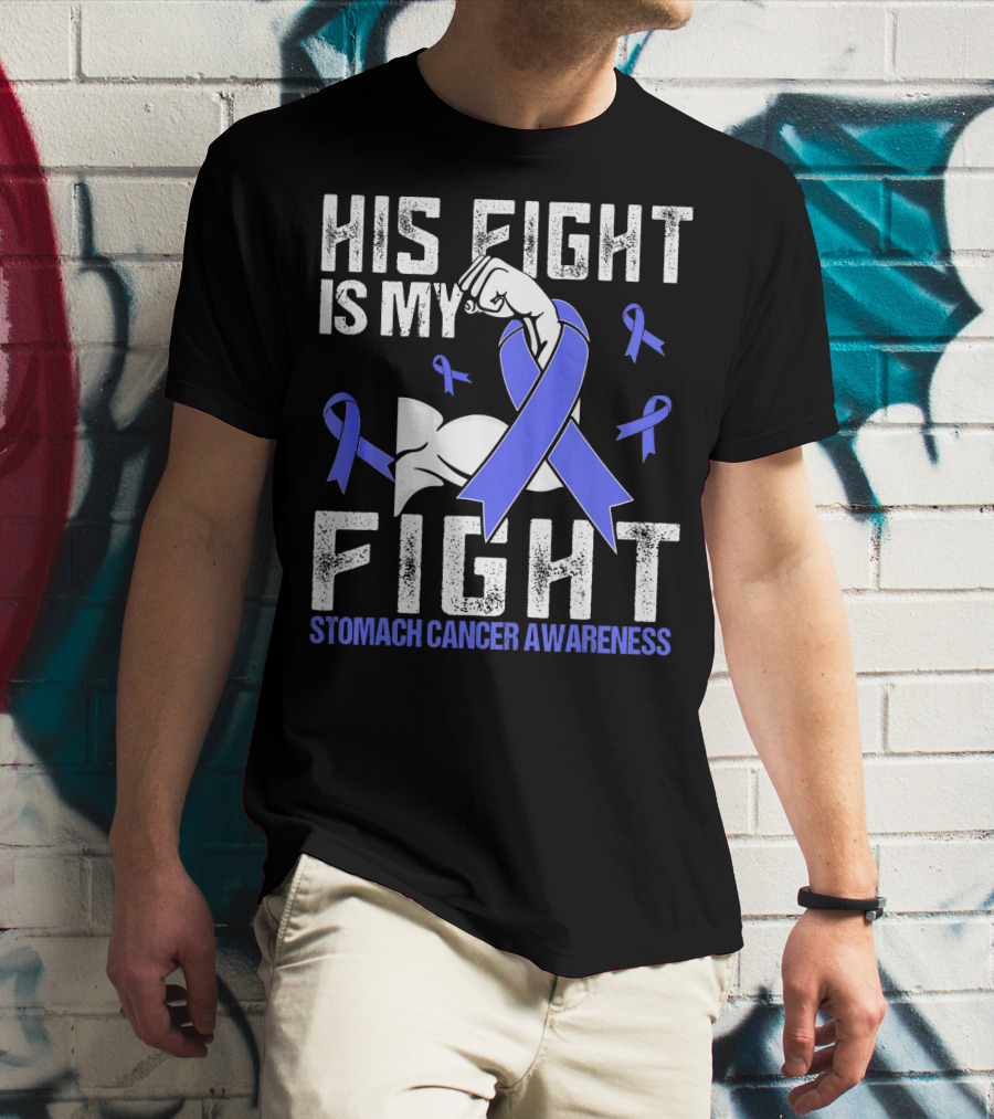 His Fight Is My Fight Stomach Cancer Awareness T-Shirt