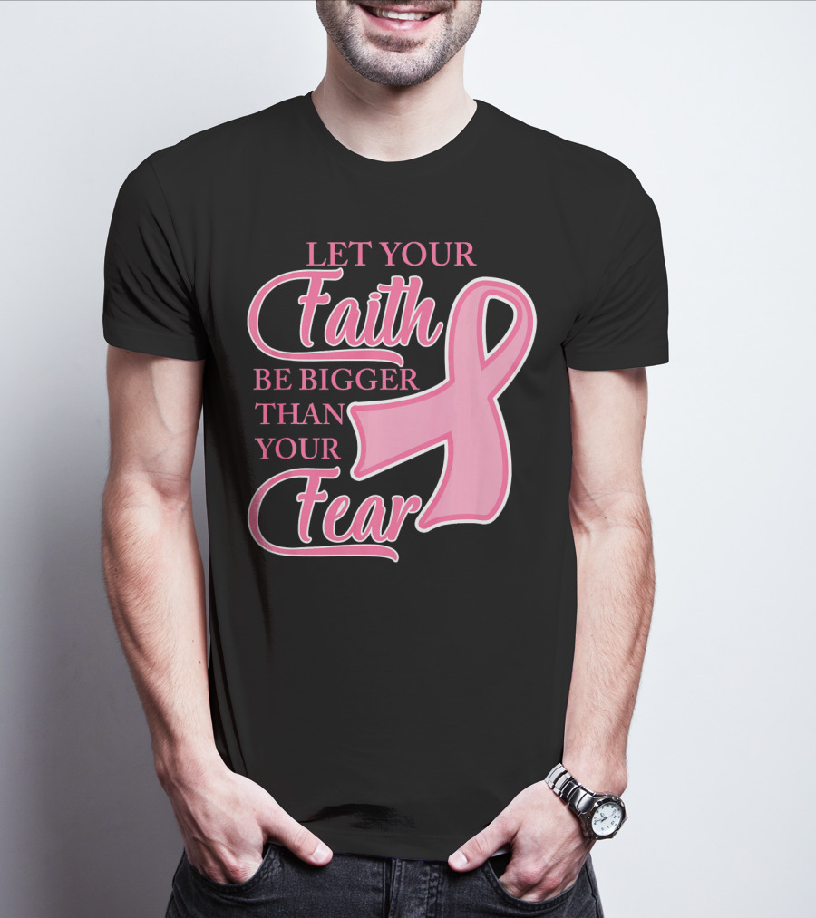 Let Your Faith Be Bigger Than Your Fear Pink Ribbon Breast Cancer Awareness T-Shirt