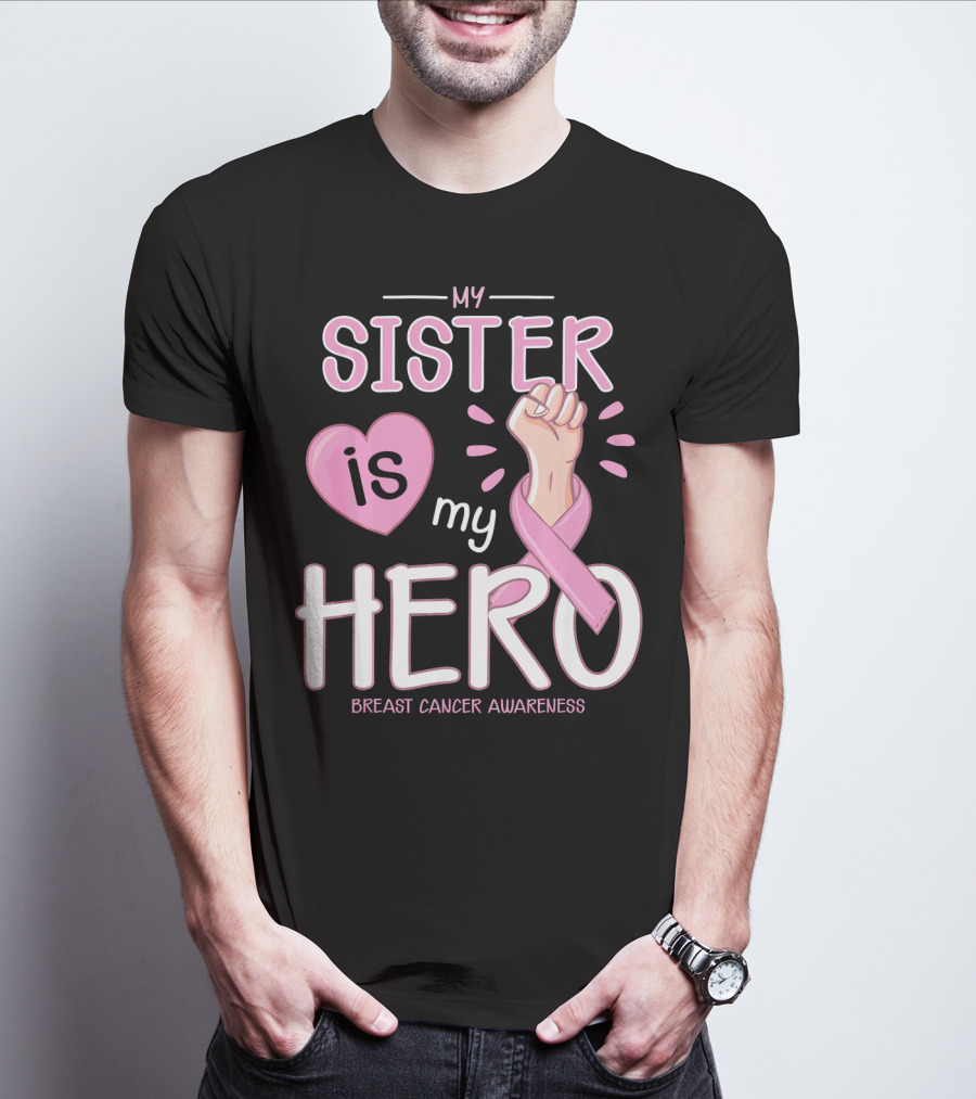 MY SISTER IS MY HERO BREAST CANCER AWARENESS T-Shirt