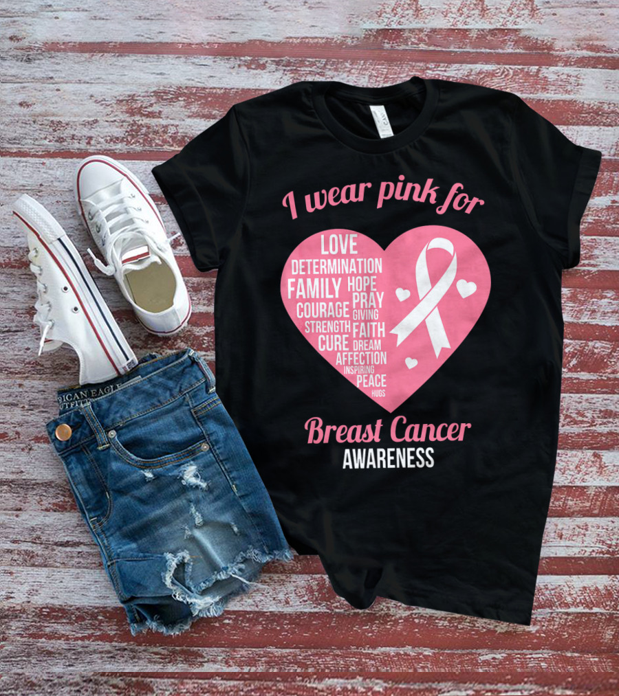 I Wear Pink For Breast Cancer Awareness Love Determination Family Hope Courage Strength Cure Faith Heart T-Shirt