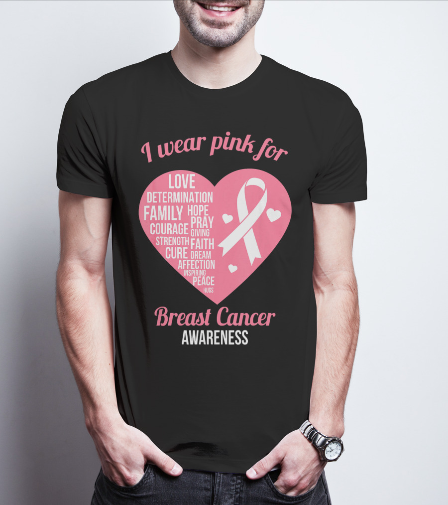 I Wear Pink For Breast Cancer Awareness Love Determination Family Hope Courage Strength Cure Faith Heart T-Shirt
