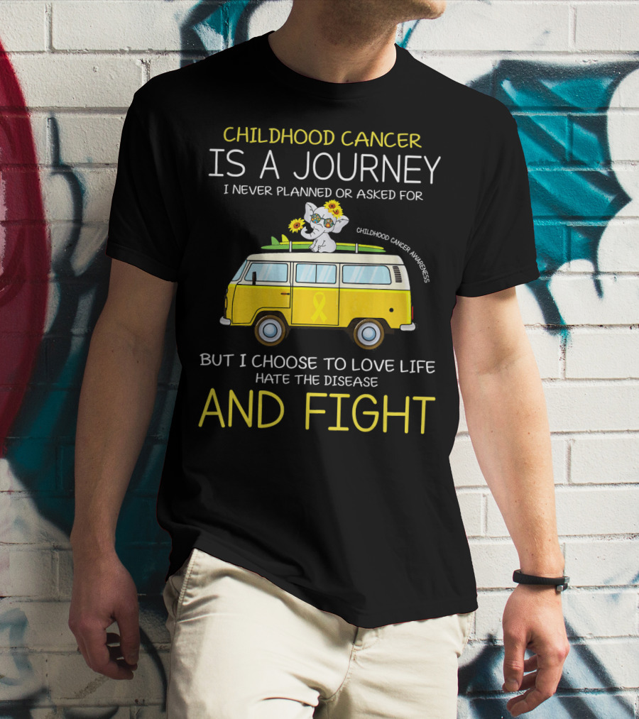 Childhood Cancer Is A Journey I Never Planned Or Asked For But I Choose To Love Life Hate The Disease And Fight Childhood Cancer Awareness T-Shirt