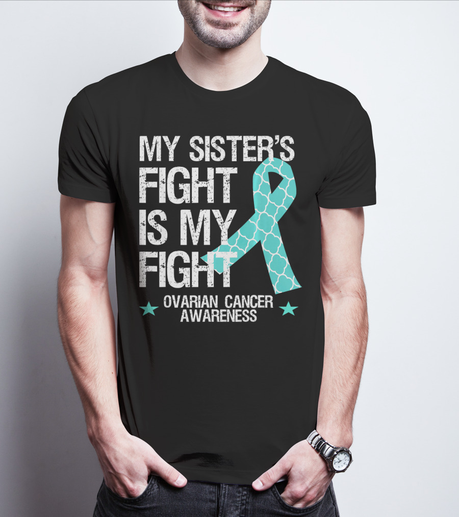My Sister's Fight Is My Fight Ovarian Cancer Awareness T-Shirt