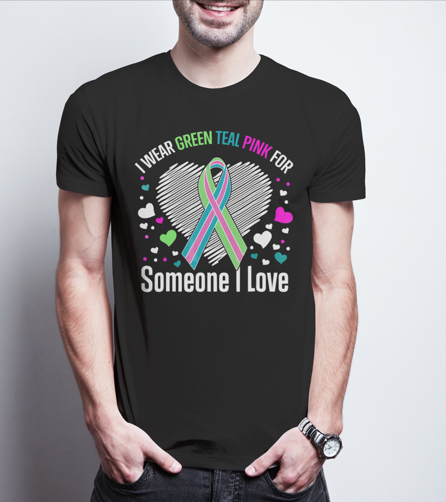 I Wear Green Teal Pink For Someone I Love T-Shirt