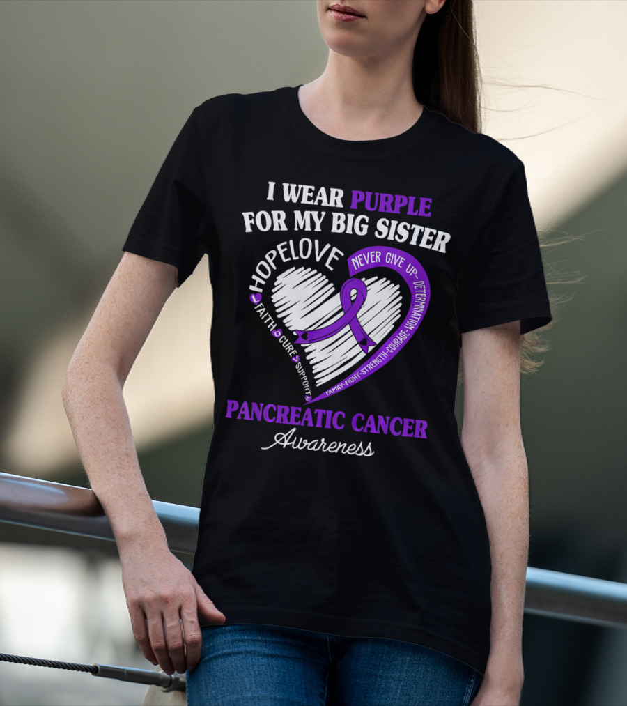 I Wear Purple For My Big Sister Pancreatic Cancer Awareness Hope Love Faith Courage Strength T-Shirt