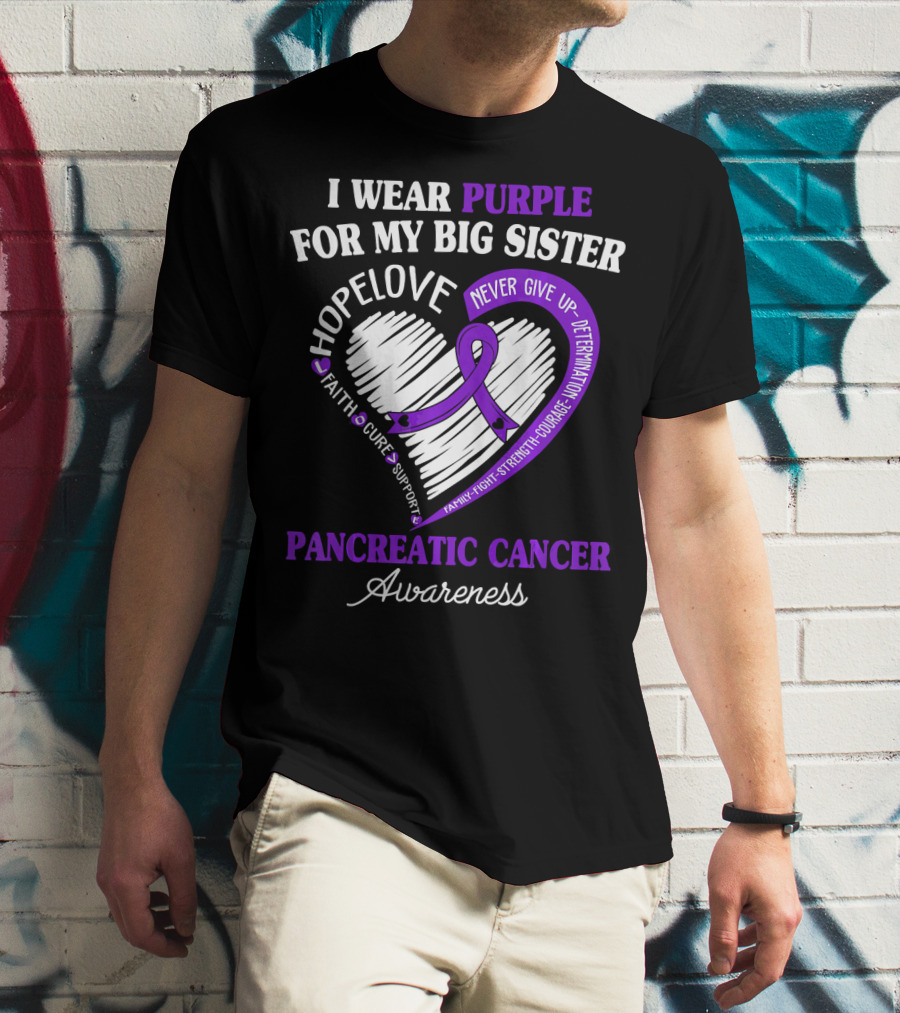 I Wear Purple For My Big Sister Pancreatic Cancer Awareness Hope Love Faith Courage Strength T-Shirt