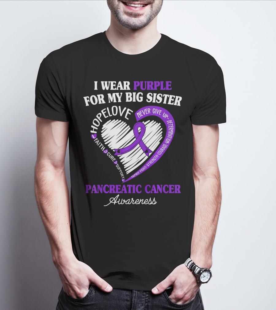 I Wear Purple For My Big Sister Pancreatic Cancer Awareness Hope Love Faith Courage Strength T-Shirt