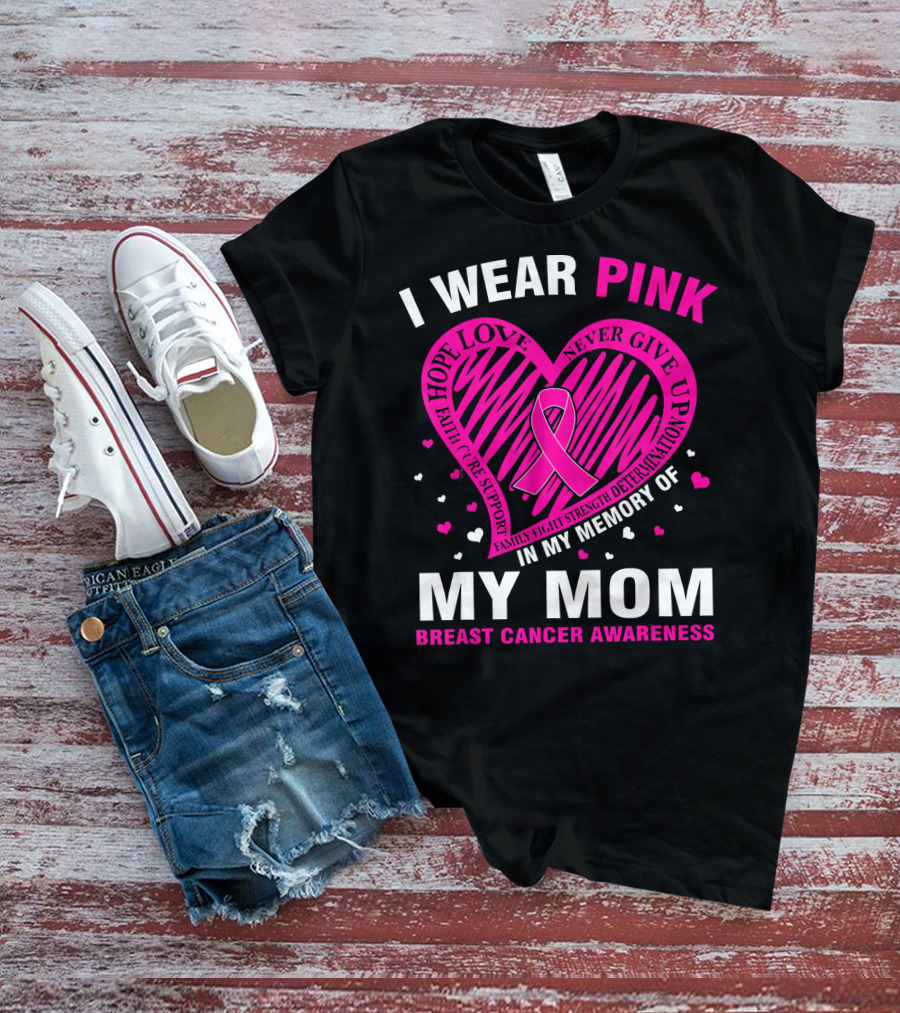 I WEAR PINK HOPE LOVE STRENGTH IN MEMORY OF MY MOM BREAST CANCER AWARENESS T-Shirt