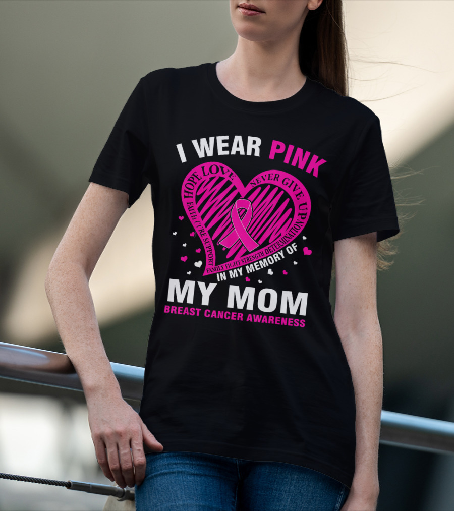 I WEAR PINK HOPE LOVE STRENGTH IN MEMORY OF MY MOM BREAST CANCER AWARENESS T-Shirt