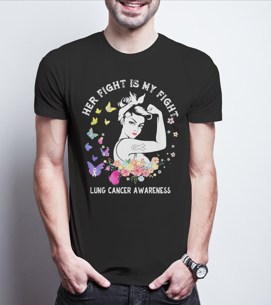 Her Fight Is My Fight Lung Cancer Awareness Rosie Style Flowers Butterflies T-Shirt