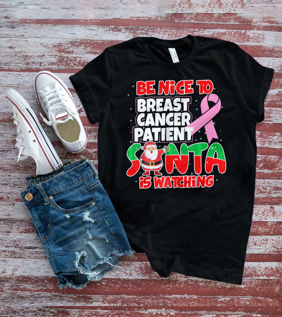Be Nice To Breast Cancer Patient Santa Is Watching T-Shirt