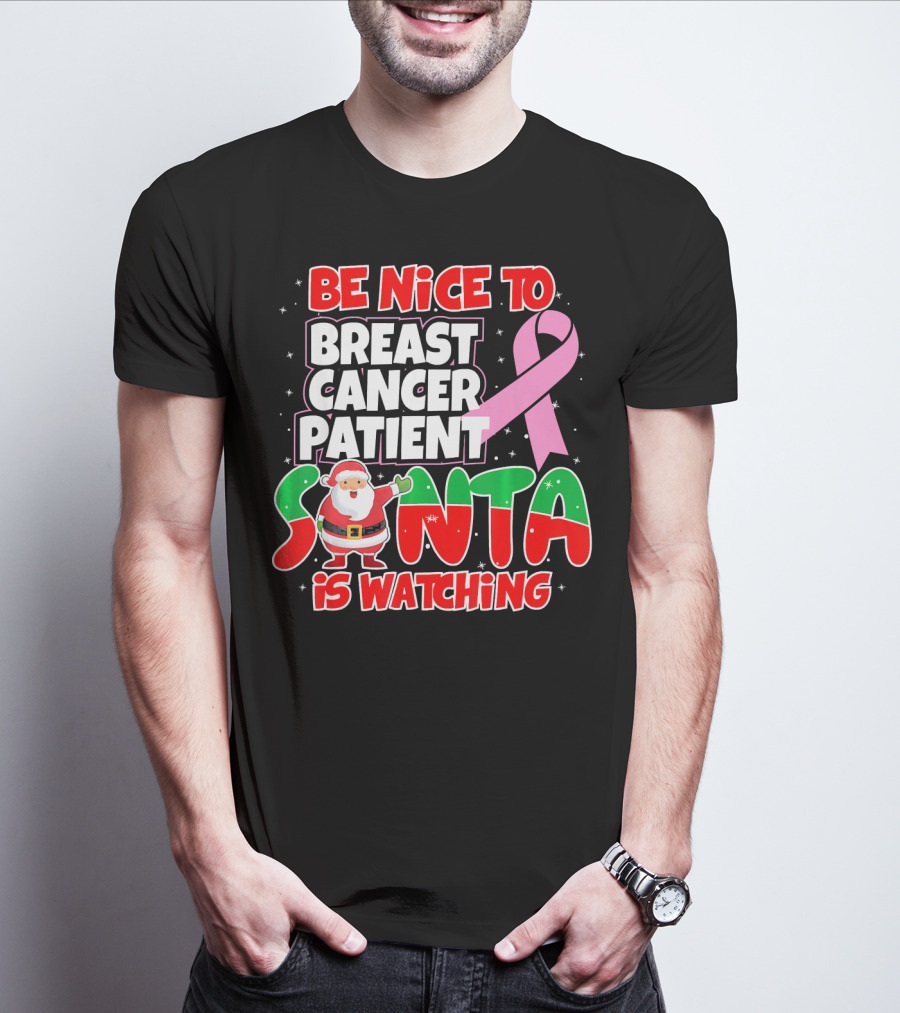 Be Nice To Breast Cancer Patient Santa Is Watching T-Shirt