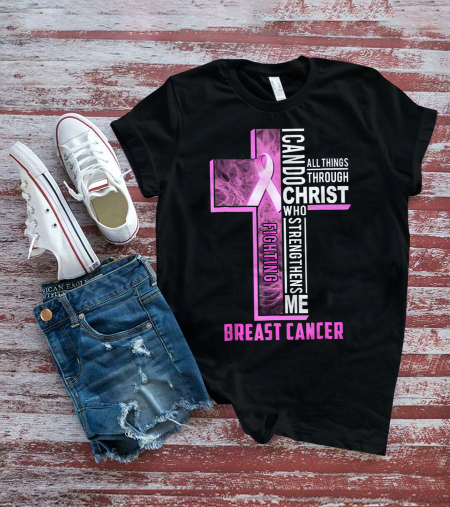 Breast Cancer Fighting Warrior I Can Do All Things Through Christ Who Strengthens Me T-Shirt