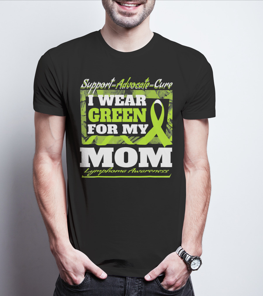 Support Advocate Cure I Wear Green For My Mom Lymphoma Awareness T-Shirt