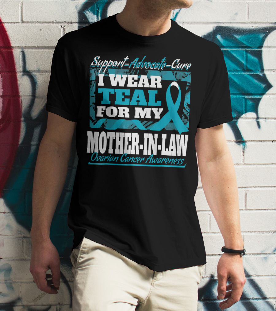Support Advocate Cure I Wear Teal For My Mother-In-Law Ovarian Cancer Awareness T-Shirt