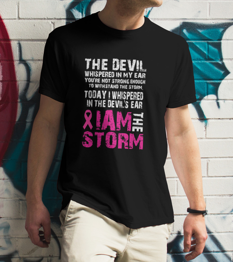 The Devil Whispered Breast Cancer Awareness I Am The Storm T-Shirt