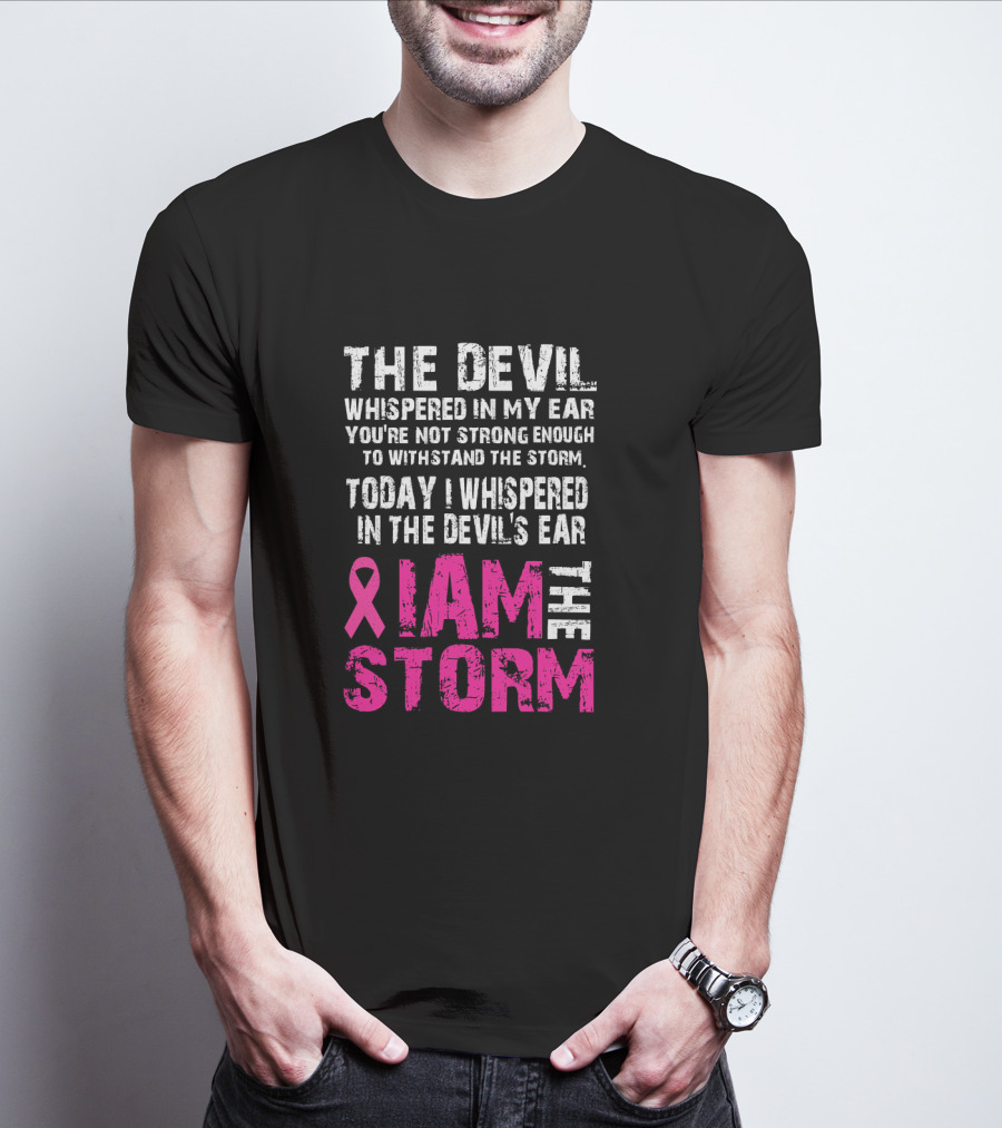 The Devil Whispered Breast Cancer Awareness I Am The Storm T-Shirt