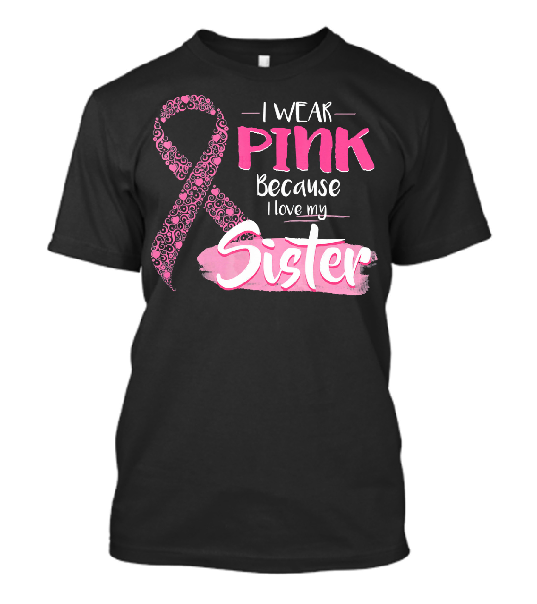 I Wear Pink Because I Love My Sister Breast Cancer Awareness T-Shirt