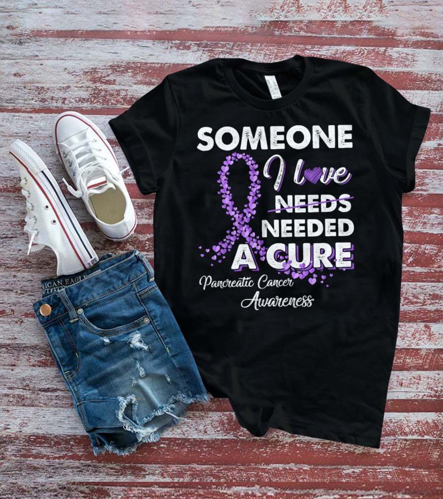 Someone I Love Needed A Cure Pancreatic Cancer Awareness T-Shirt