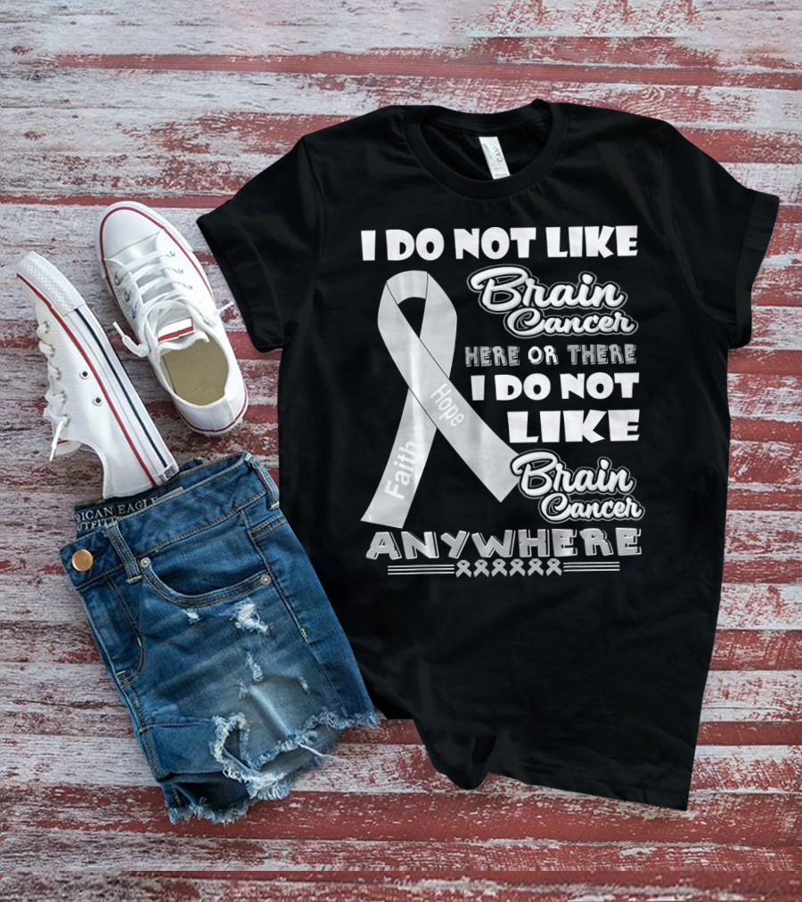 I Do Not Like Brain Cancer Here Or There I Do Not Like Brain Cancer Anywhere Faith Hope T-Shirt