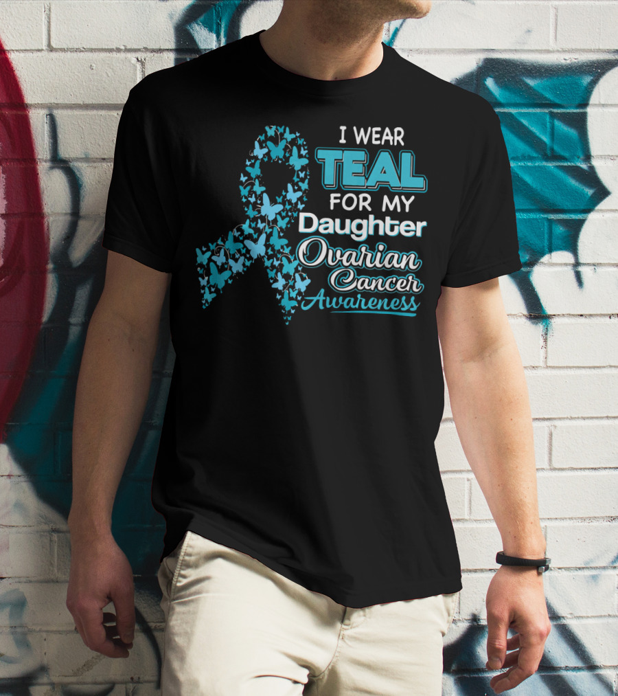 I Wear Teal For My Daughter Ovarian Cancer Awareness T-Shirt